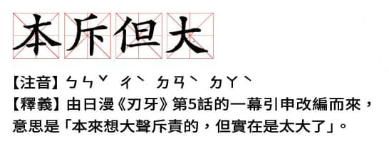 「本斥但大」釋義:由日漫《刃牙》第5話的一幕引申改編而來,意思是「本來想大聲斥責的,但實在是太大了」。